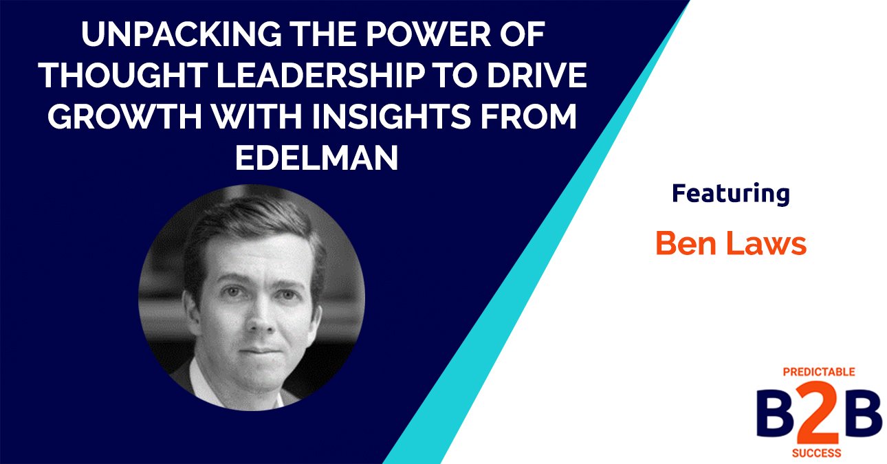Unpacking the Power of Thought Leadership to Drive Growth with Insights from Edelman: Culture, Creativity, and the Right Questions