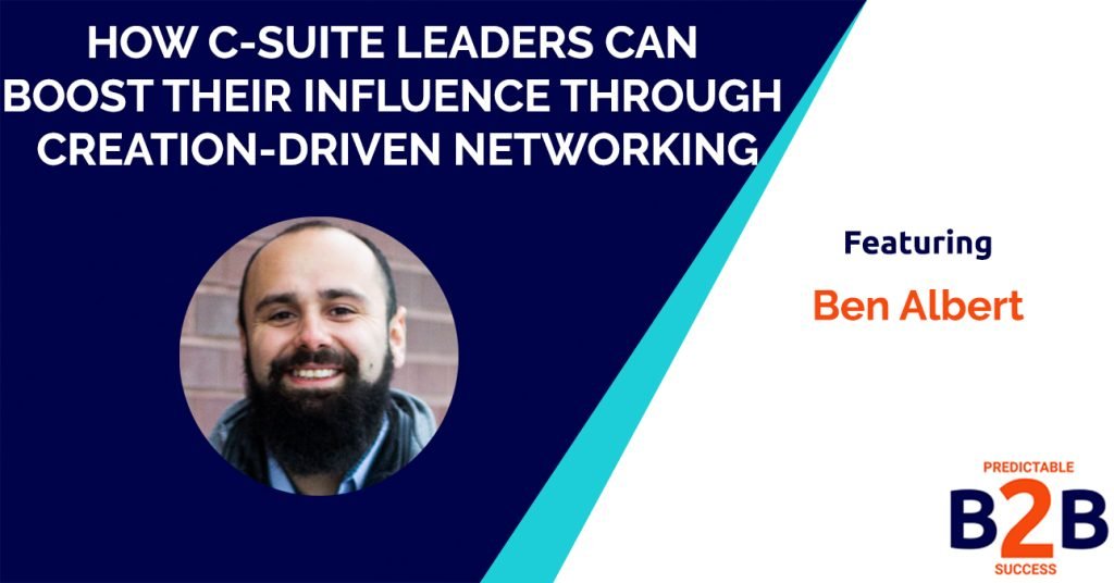 How C-Suite leaders can boost their influence through creation-driven intentional networking