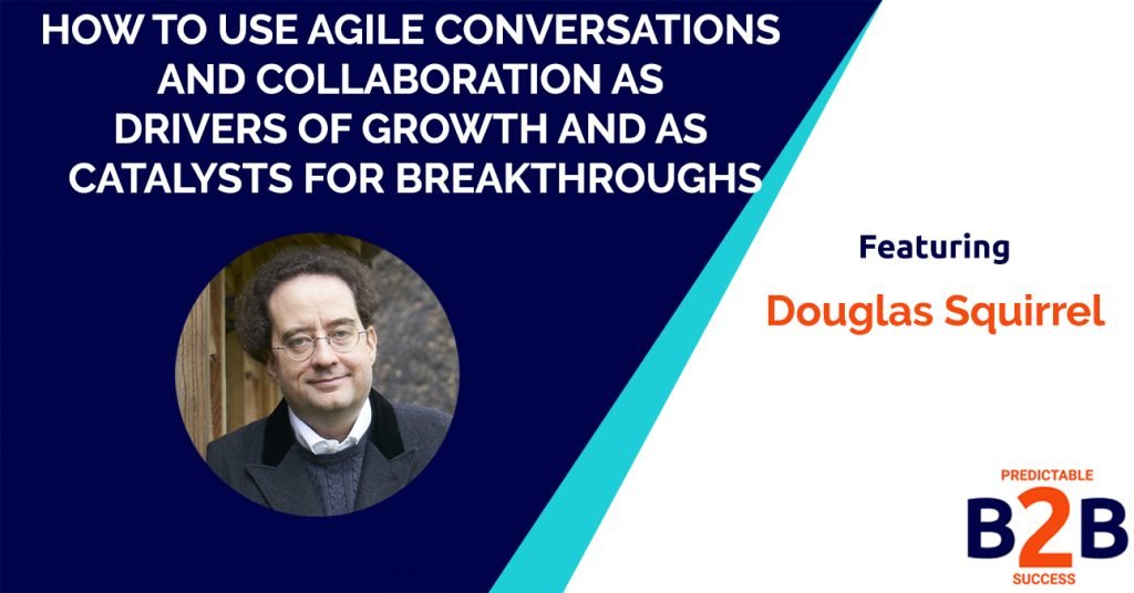 How to Use Agile Conversations And Collaboration as Drivers of Growth And as Catalysts For Breakthroughs