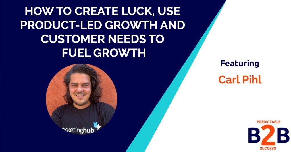 How to Create Luck, Use Product-Led Growth And Customer Needs to Fuel Growth