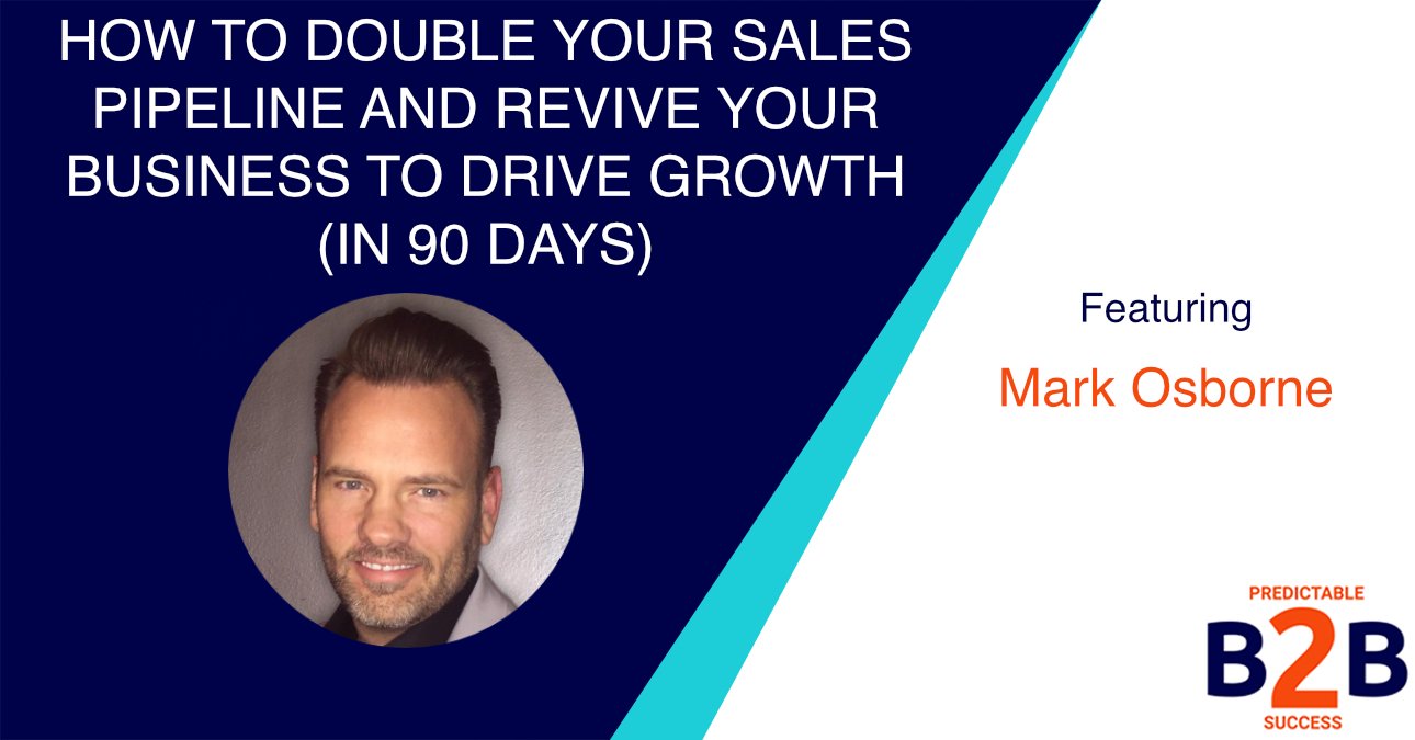 How to Double Your Sales Pipeline And Revive Your Business to Drive Growth (in 90 Days)