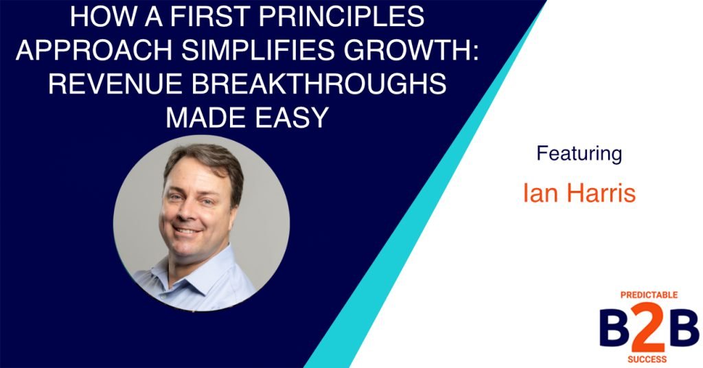 How a First Principles Approach Simplifies Growth: Revenue Breakthroughs Made Easy