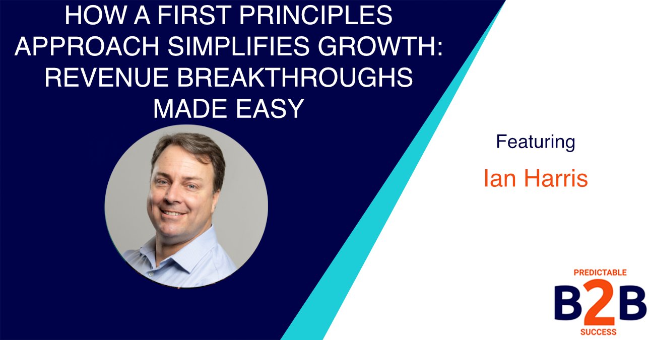 How a First Principles Approach Simplifies Growth: Revenue Breakthroughs Made Easy