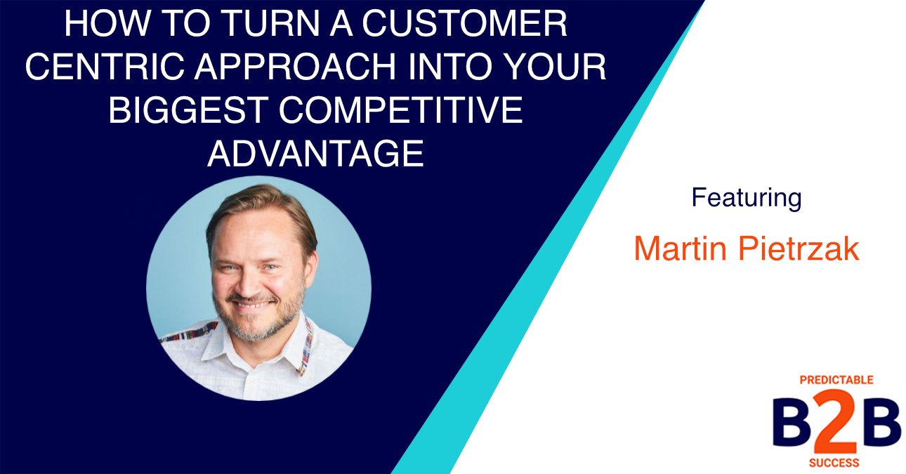 How to Turn a Customer Centric Approach Into Your Biggest Competitive Advantage